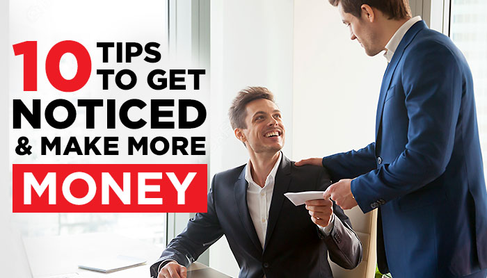 10 Tips To Get Noticed, Promoted & Make More Money